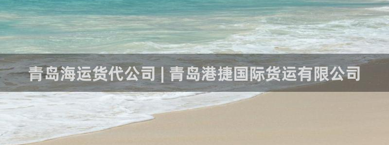 尊龙棋牌老板是谁：青岛海运货代公司 | 青岛港捷国际货运